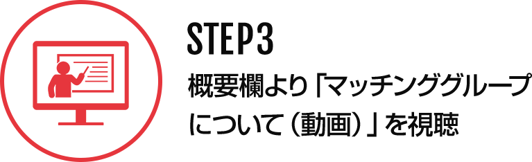 STEP3 概要欄より｢マッチンググループについて(動画)｣を視聴