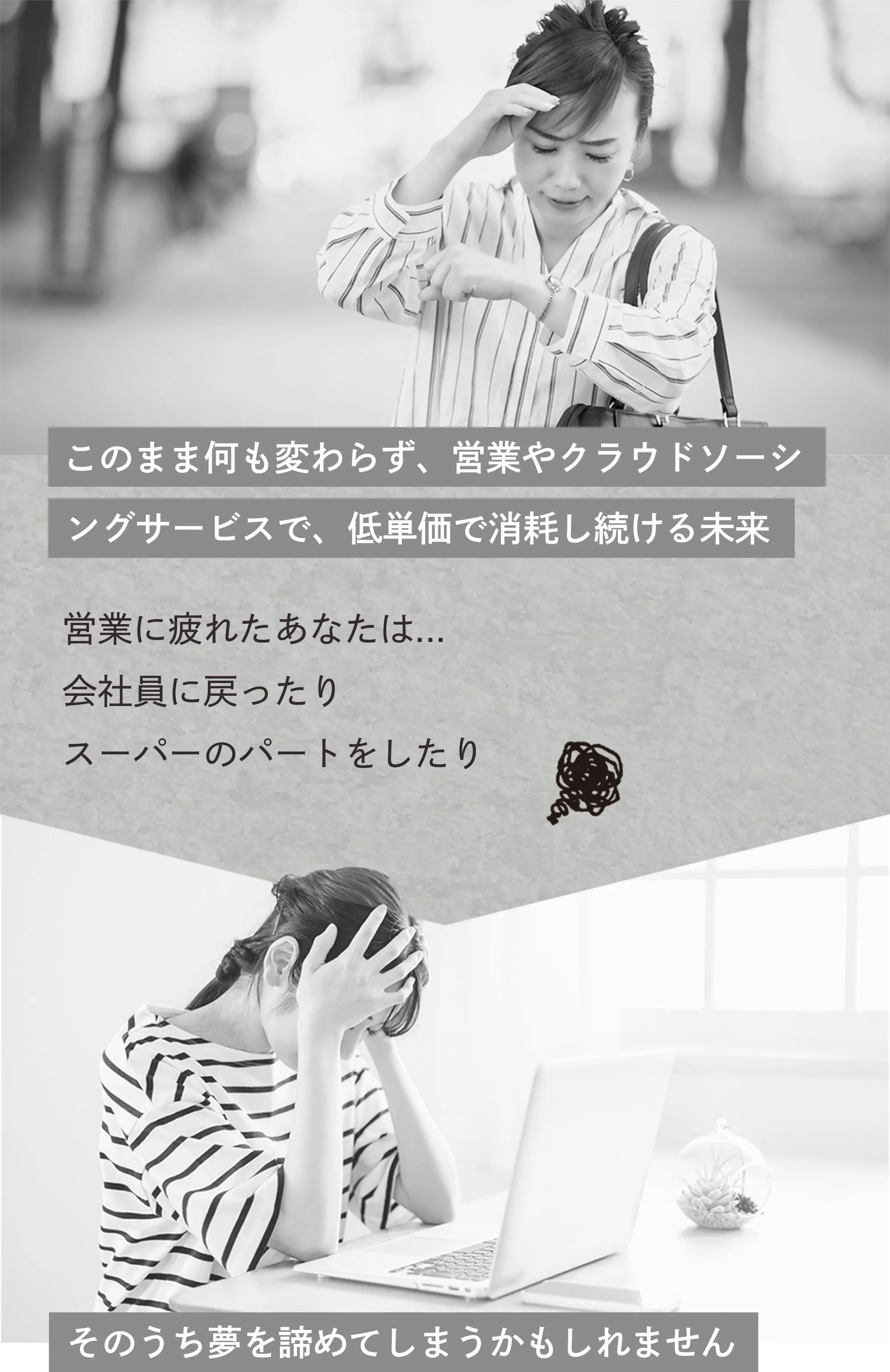 このまま何も変わらず、営業やクラウドソーシングサービスで、低単価で消耗し続ける未来 営業に疲れたあなたは...会社員に戻ったりスーパーのパートをしたりそのうち夢を諦めてしまうかもしれません